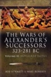 The Wars of Alexanders Successors 323 - 281 Bc (Volume II)