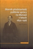 Slovník představitelů politické správy na Moravě v letech 1850 - 1918 - cena, srovnání