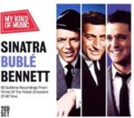Michael Bublé, Frank Sinatra, Tony Bennett - Sinatra Buble & Bennett - My Kind Of Music