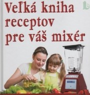 Veľká kniha receptov pre váš mixér - cena, srovnání