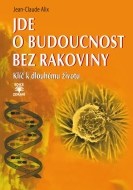Jde o budoucnost bez rakoviny - Klíč k trvalému zdraví - cena, srovnání