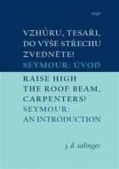 Vzhůru, tesaři, do výše střechu zvedněte!/Raise High the Roof Beam, Carpenters! - cena, srovnání