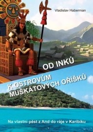 Od Inků k ostrovům muškátových oříšků - Na vlastní pěst z And do ráje v Karibiku (Pokračování „Z Moravy k mysu Horn… a ještě dále“)