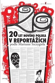 20 let nového Polska v reportážích podle Mariusze Szczygieła