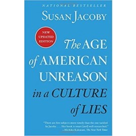 The Age Of American Unreason In A Culture Of Lies
