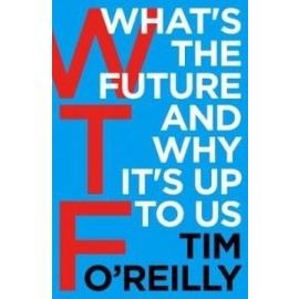 WTF: Whats the Future and Why Its Up to Us