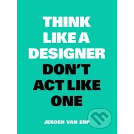 Think like a Designer, Don't Act Like One
