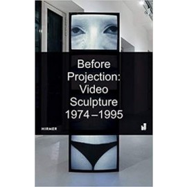 Before Projection - Video Sculpture 1974 - 1995