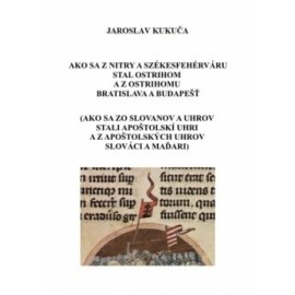 Ako sa z Nitry a Székesfehérváru stal Ostrihom a z Ostrihomu Bratislava a Budapešť