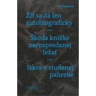Žiť sa dá len autobiograficky / Škoda knižke nerozpredanej ležať / Iskra v studenej pahrebe - cena, srovnání