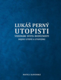 Utopisti. Vizionári sveta budúcnosti. Dejiny utopizmu a utópií.