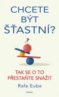 Chcete být šťastní? Tak se o to přestaňte snažit - cena, srovnání