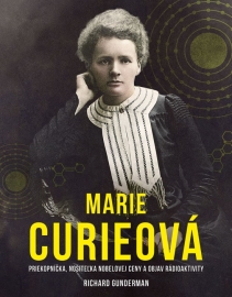 Marie Curieová: Priekopníčka, nositeľka Nobelovej ceny
