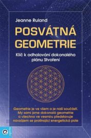 Posvátná geometrie - Klíč k odhalování dokonalého plánu Stvoření