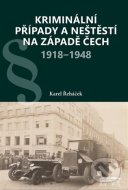 Kriminální případy a neštěstí na západě Čech 1918-1948 - cena, srovnání