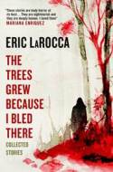 The Trees Grew Because I Bled There: Collected Stories - cena, srovnání